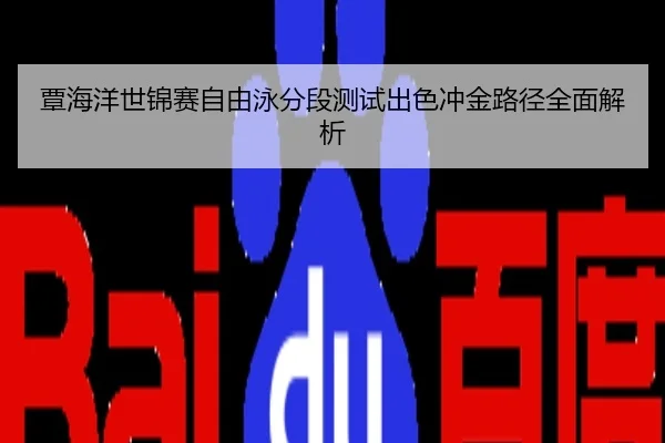 覃海洋世锦赛自由泳分段测试出色冲金路径全面解析